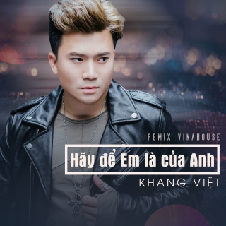Hãy Để Em Là Của Anh (Remix Single) - Khang Việt