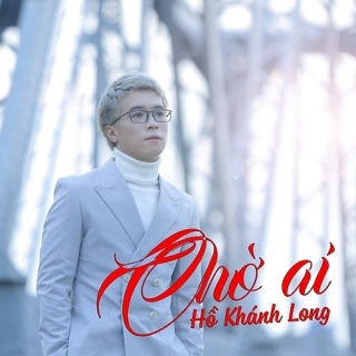 Chờ Ai (Single) - Hồ Khánh Long