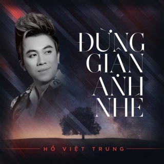 Đừng Giận Anh Nhé (Single) - Hồ Việt Trung