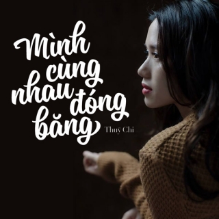 Mình Cùng Nhau Đóng Băng (Single) - Thùy ChiPhạm Hồng Phước