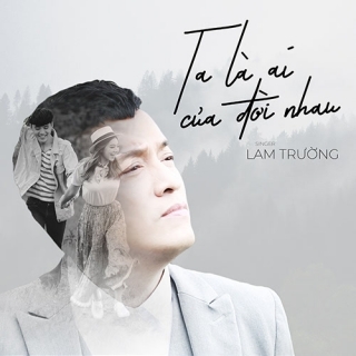 Ta Là Ai Của Đời Nhau (Bao Giờ Hết Ế OST) (Single) - Lam Trường