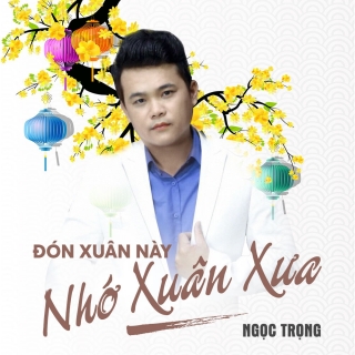Đón Xuân Này Nhớ Xuân Xưa (Single) - Nguyễn Quang Trọng