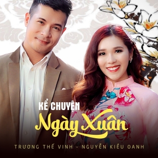 Kể Chuyện Ngày Xuân (Single) - Trương Thế Vinh, Nguyễn Kiều Oanh
