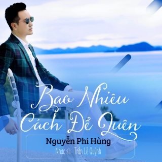 Bao Nhiêu Cách Để Quên (Single) - Nguyễn Phi Hùng