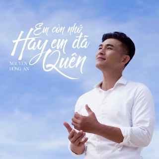 Em Còn Nhớ Hay Em Đã Quên (Single) - Nguyễn Hồng Ân