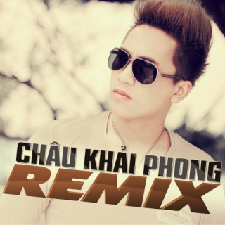 Châu Khải Phong Remix  - Châu Khải Phong