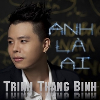 Anh Là Ai - Trịnh Thăng Bình