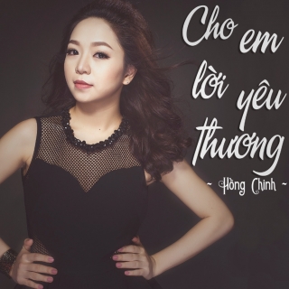 Cho Em Lời Yêu Thương (Single) - Hồng Chinh