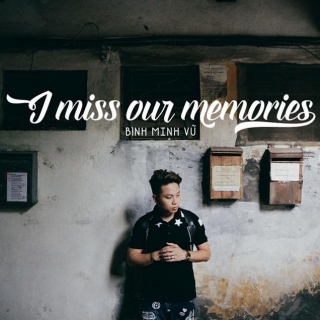 I Miss Our Memories (Single) - Bình Minh Vũ