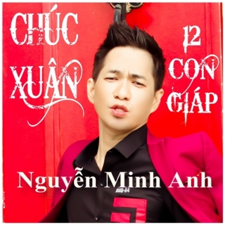 Chúc Xuân -  12 Con Giáp - Nguyễn Minh Anh