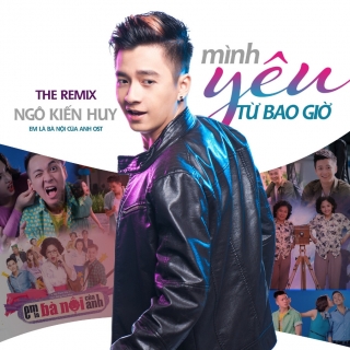 Mình Yêu Từ Bao Giờ Remix (Single) - Ngô Kiến Huy