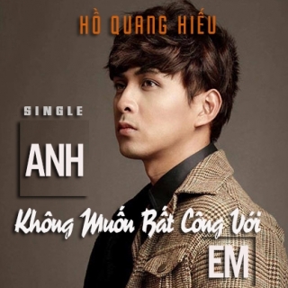Anh Không Muốn Bất Công Với Em (Single) - Hồ Quang Hiếu