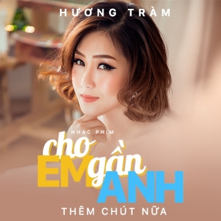 Cho Em Gần Anh Thêm Chút Nữa (Single) - Hương Tràm