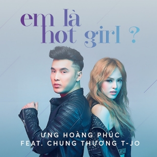 Em Là Hot Girl? (Single) - Ưng Hoàng Phúc, Chung Thương T-JO