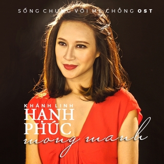 Hạnh Phúc Mong Manh (Sống Chung Với Mẹ Chồng OST) - Khánh Linh