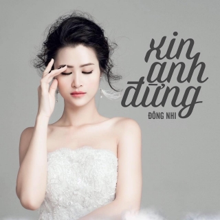 Xin Anh Đừng (Single) - Đông NhiÔng Cao Thắng