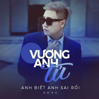 Anh Biết Anh Sai Rồi (Single) - Vương Anh Tú