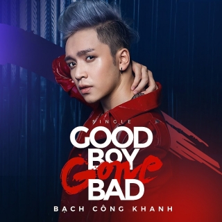 Good Boy Gone Bad (Single) - Bạch Công Khanh