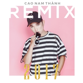 Cao Nam Thành Remix 2017 - Cao Nam Thành