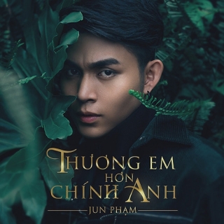 Thương Em Hơn Chính Anh (Single) - Jun Phạm