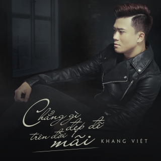 Chẳng Gì Đẹp Đẽ Trên Đời Mãi (Single) - Khang Việt