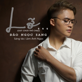 Lỡ (OST Chơi Thì Chịu) (Single) - Đào Ngọc Sang