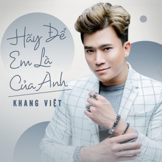 Hãy Để Em Là Của Anh (Single) - Khang Việt