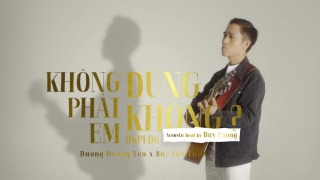 Không Phải Em Đúng Không (Acoustic Version) - Dương Hoàng Yến, Bùi Anh Tuấn