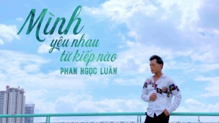 Mình Yêu Nhau Từ Kiếp Nào (Cover) - Phan Ngọc Luân